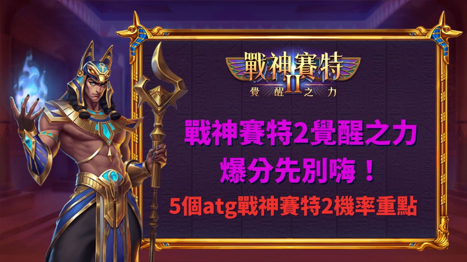 戰神賽特2覺醒之力爆分攻略,整理ATG戰神賽特2五個機率判讀重點